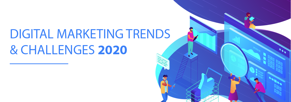 Digital Marketing Trends & Challenges 2020